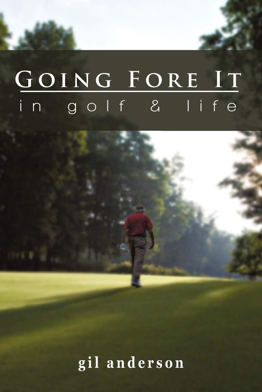 Authorhouse Going Fore It book cover for motivation on golf and life goals.