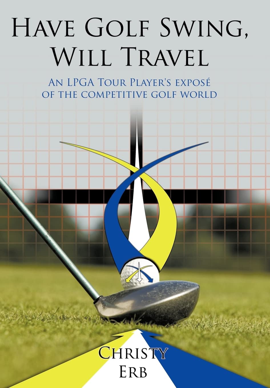Authorhouse Have Golf Swing, Will Travel book cover showcasing behind-the-scenes golf insights.