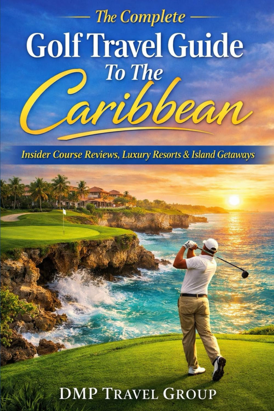 The Complete Golf Travel Guide to the Caribbean cover image: ideal luxury golf getaway planning