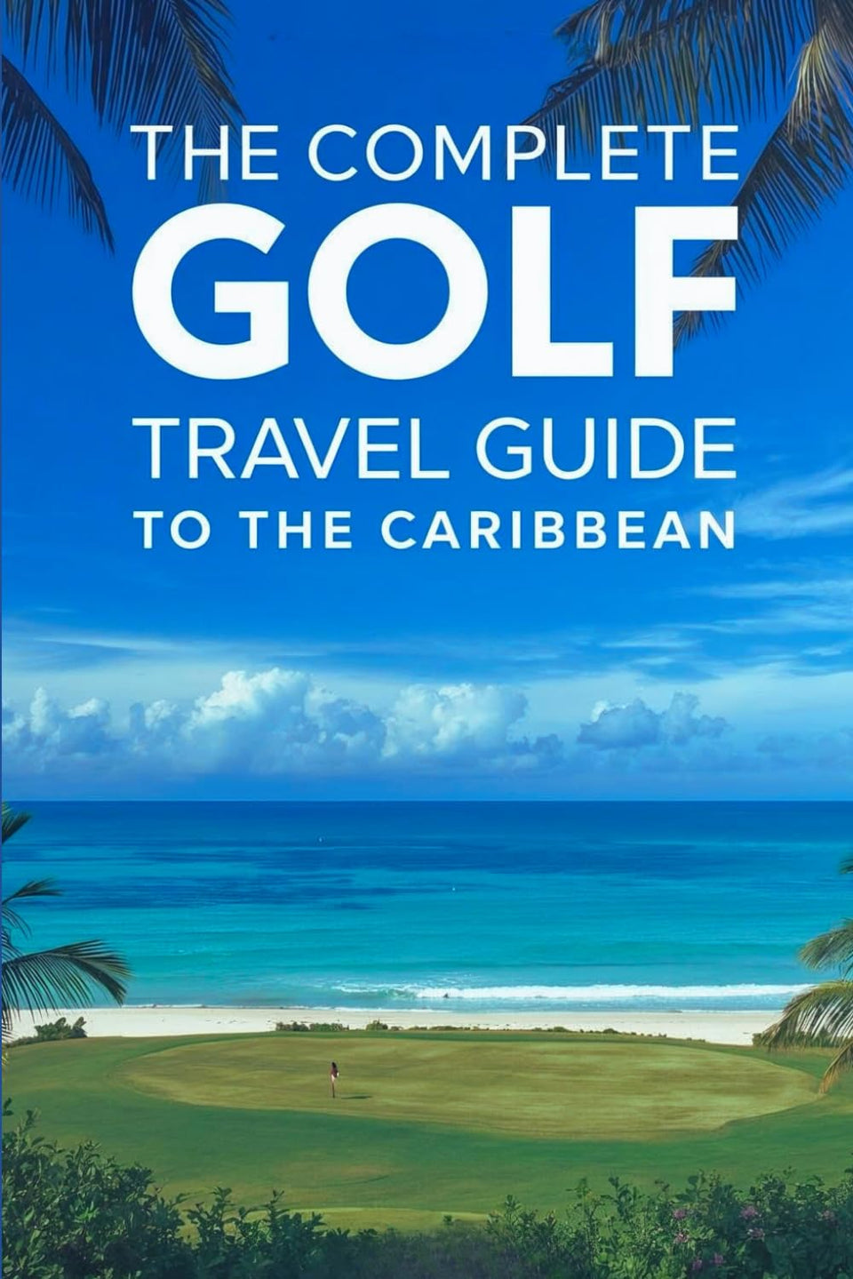The Complete Golf Travel Guide To The Caribbean cover showcases championship courses and luxury escapes.
