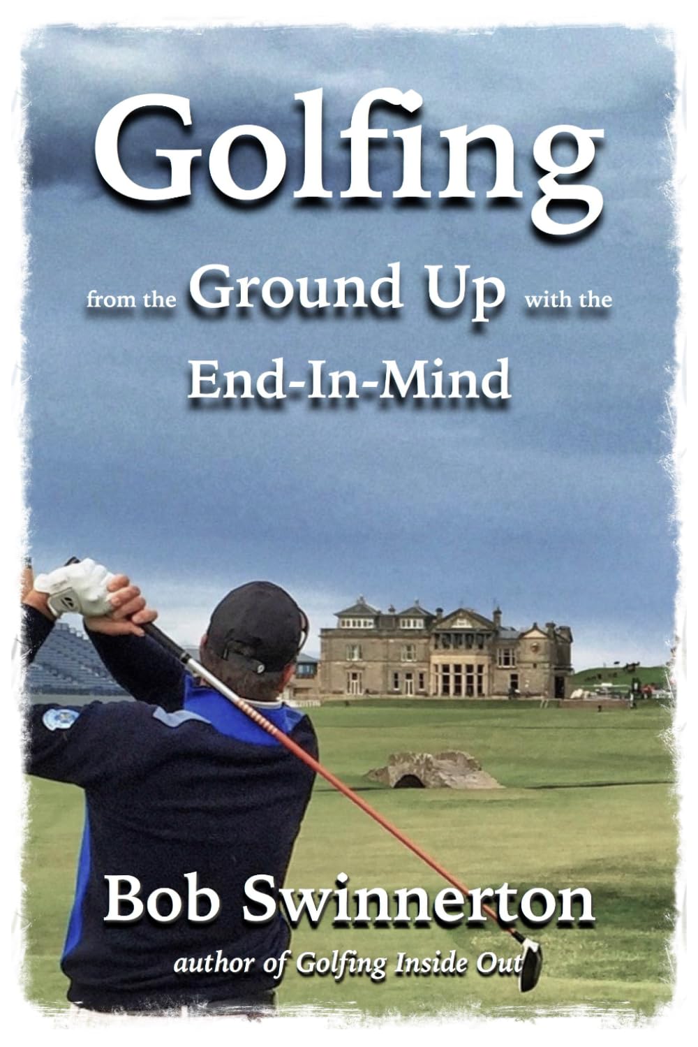 CREATESPACE Golfing from the Ground Up and End in Mind illustrates fundamentals for a steadier swing.