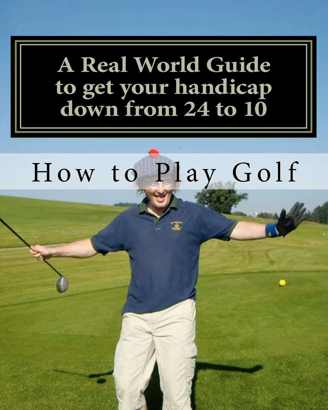 CREATESPACE How to play Golf guide cover; practical tips to lower your handicap
