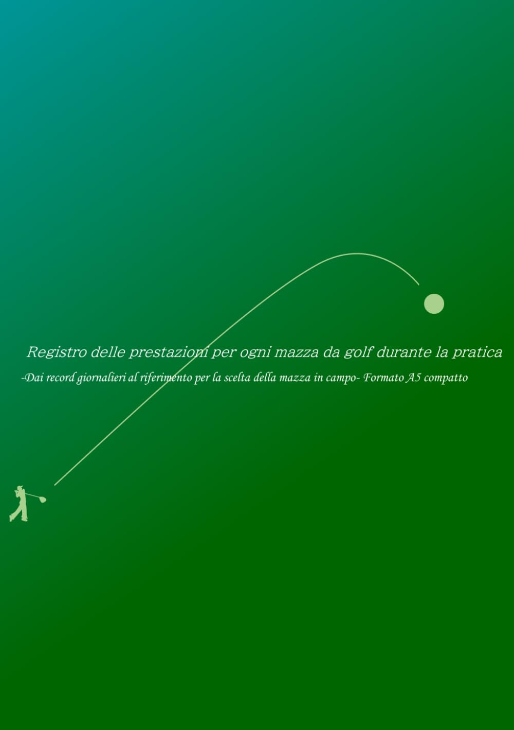 The Golf Performance Logbook: compact A5 Italian edition to track practice and inform club choice.