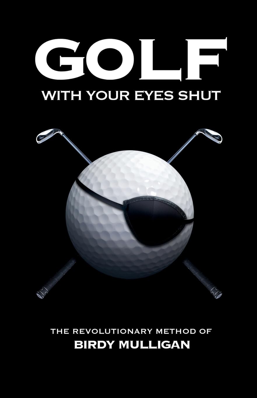 Book cover of Golf with Your Eyes Shut by Birdy Mulligan, inviting readers to rethink golf learning.