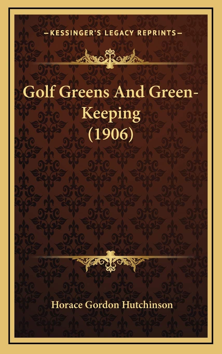 Kessinger Publishing cover of Golf Greens and Green-Keeping (1906), a classic guide for golf course managers