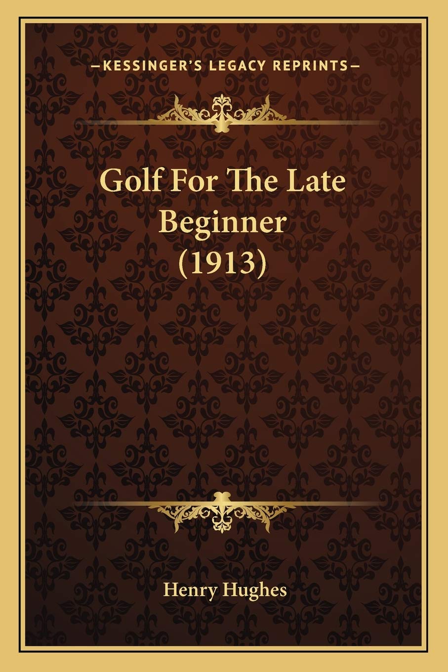 Kessinger Publishing Golf For The Late Beginner 1913 front cover for collectors and vintage golf readers