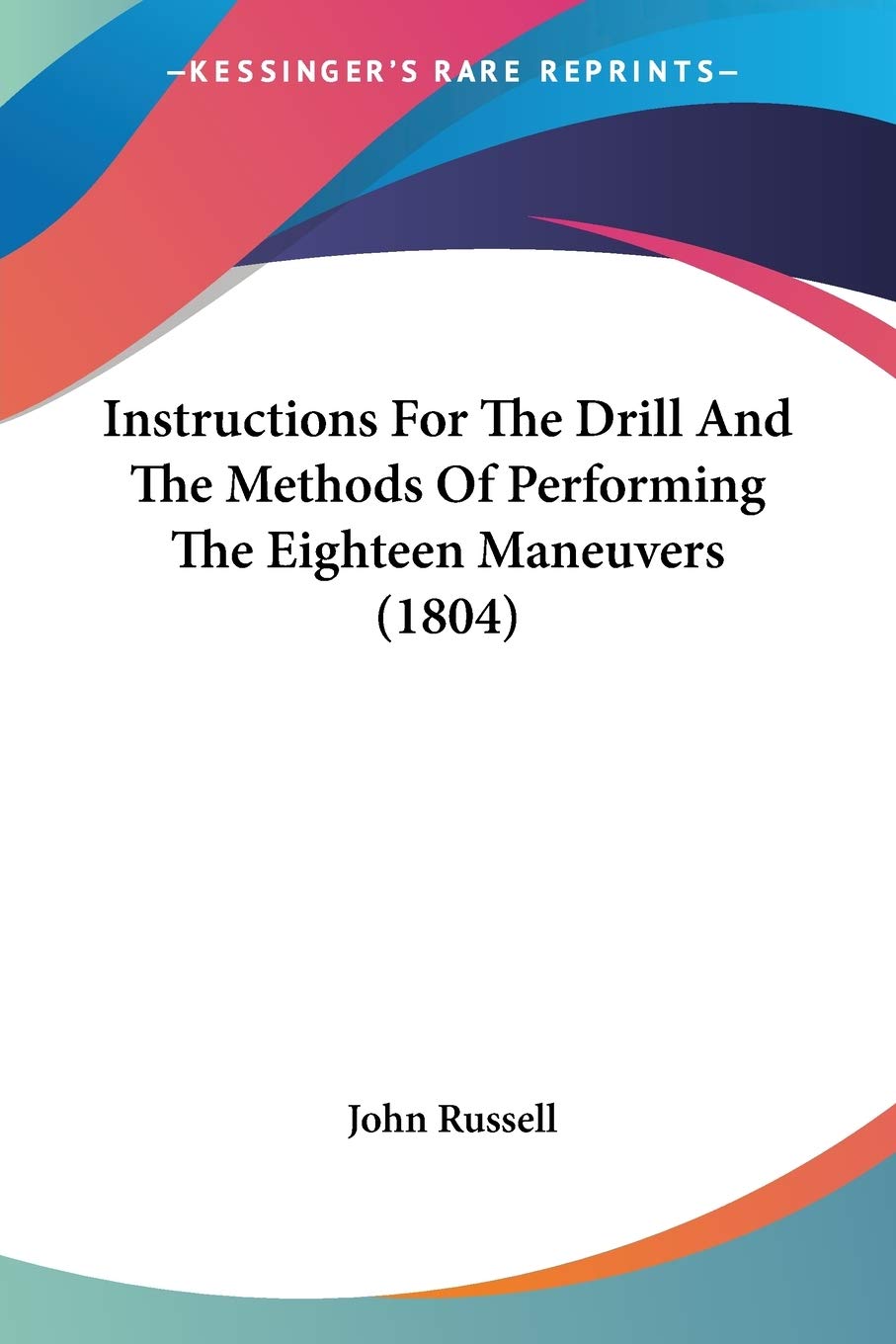 Kessinger Publishing: Instructions drill eighteen maneuvers 1804 facsimile for historical study and collection