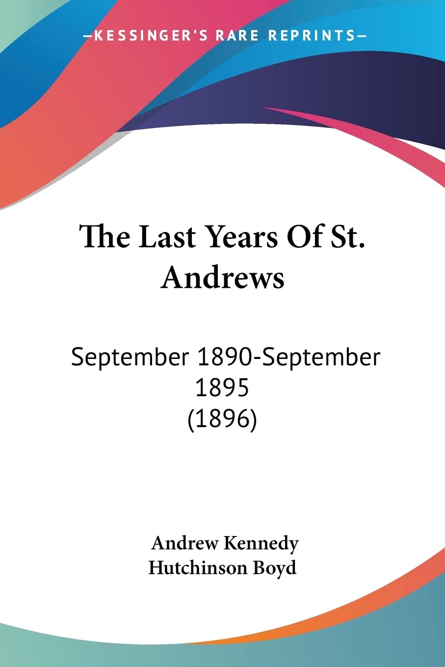 Kessinger Publishing edition cover of The Last Years of St. Andrews, ideal for collectors and researchers