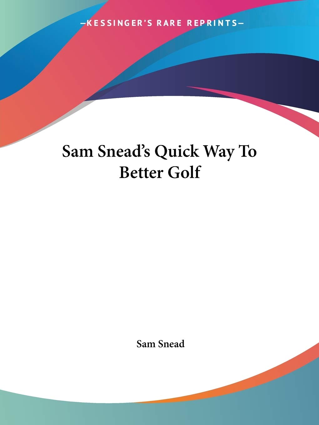 Kessinger Publishing Sam Snead's Quick Way to Better Golf cover, highlighting fundamentals and course strategy