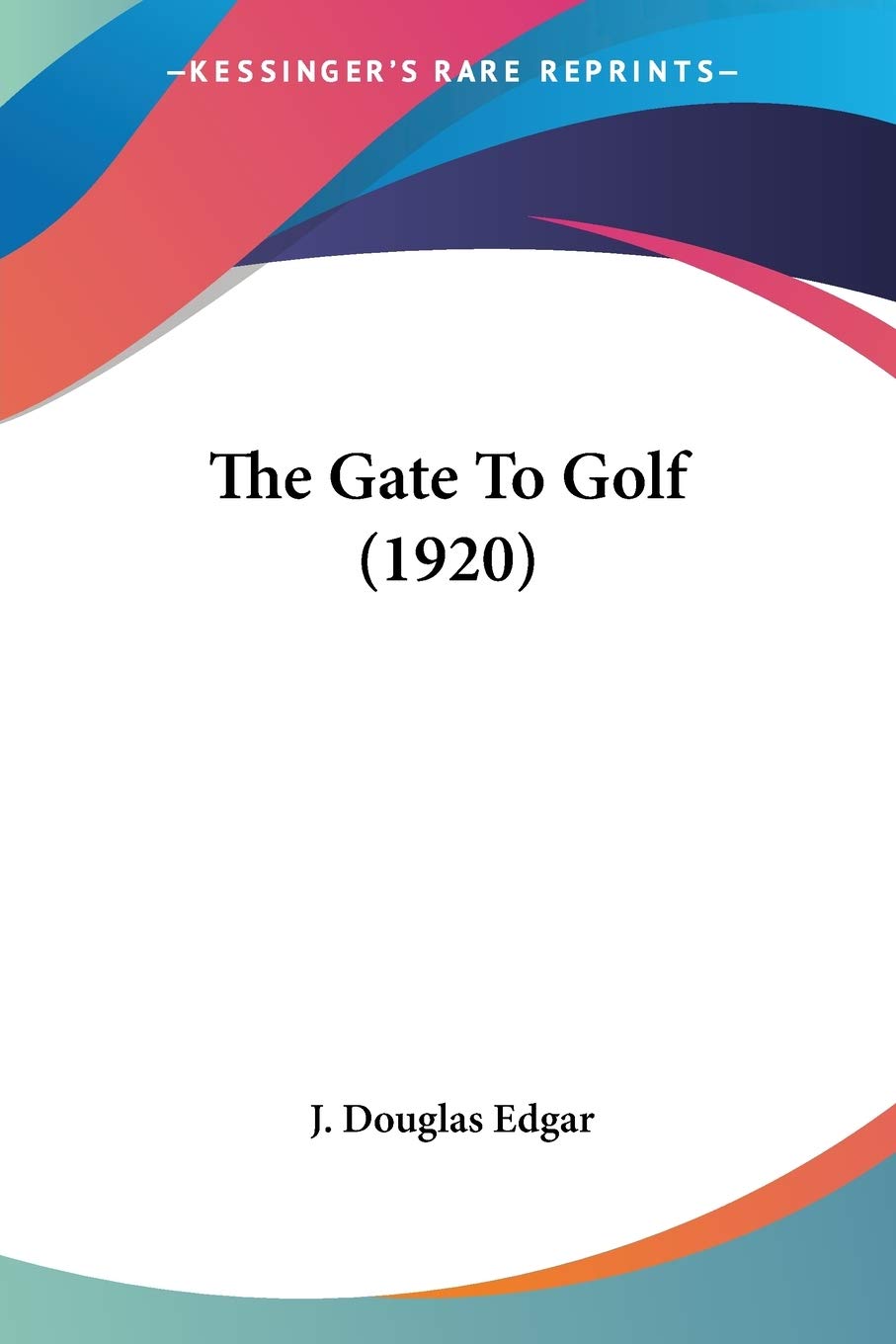 Kessinger Publishing The Gate to Golf 1920 cover, classic guide for improving beginner swing