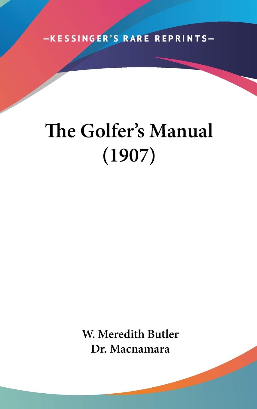 Kessinger Publishing: The Golfer's Manual 1907 cover for golf history collectors
