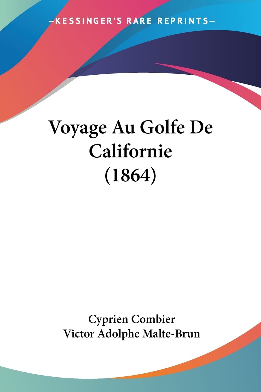 Kessinger Publishing Voyage au Golfe de Californie 1864 facsimile cover for collectors and scholars.
