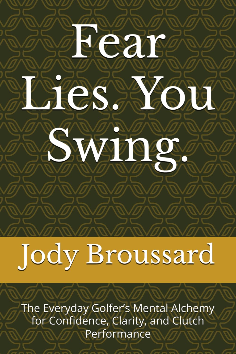 Majosta Fear Lies. You Swing. book cover highlighting mental clarity for clutch golf moments