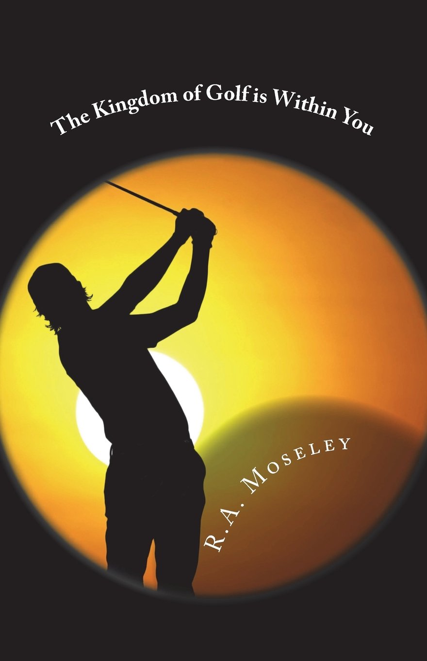 R.A.Moseley's The Kingdom of Golf is Within You cover invites reflection and personal growth.