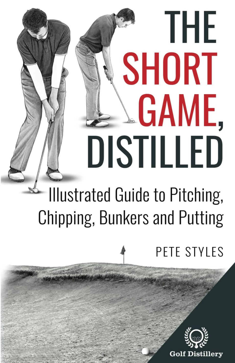 The Short Game, Distilled: illustrated guide for pitching, chipping, bunkers, and putting to improve greens play.