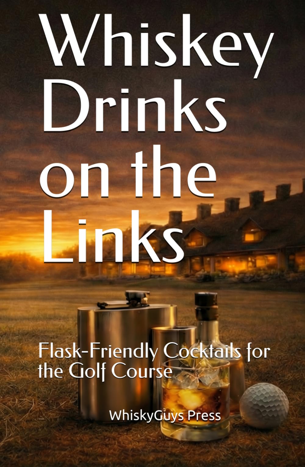 Whiskey Drinks on the Links—flask-ready cocktails for golf, portable and flavorful.